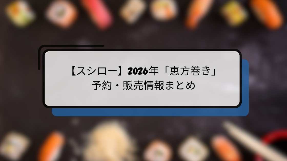 【2026年】スシローの恵方巻きラインアップ