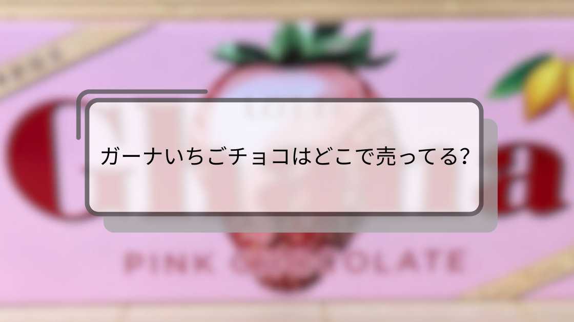ガーナいちごチョコはどこで売ってる?