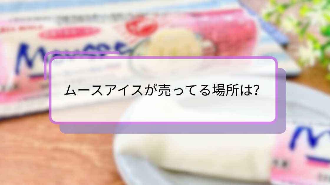 ムースアイスが売ってる場所は?