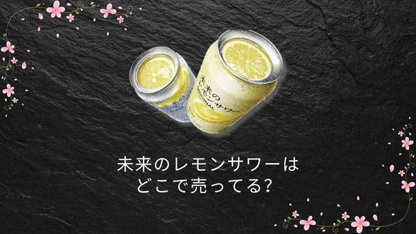 未来のレモンサワーはどこで売ってる?コンビニ・通販の最新販売状況まとめ