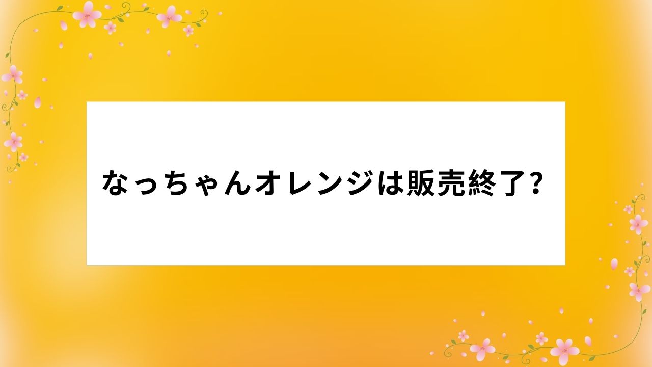なっちゃんオレンジは販売終了?