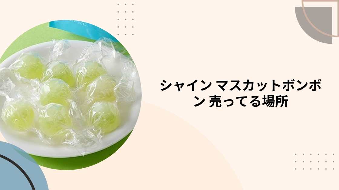 シャイン マスカットボンボン 売ってる場所|販売店と購入方法の完全ガイド