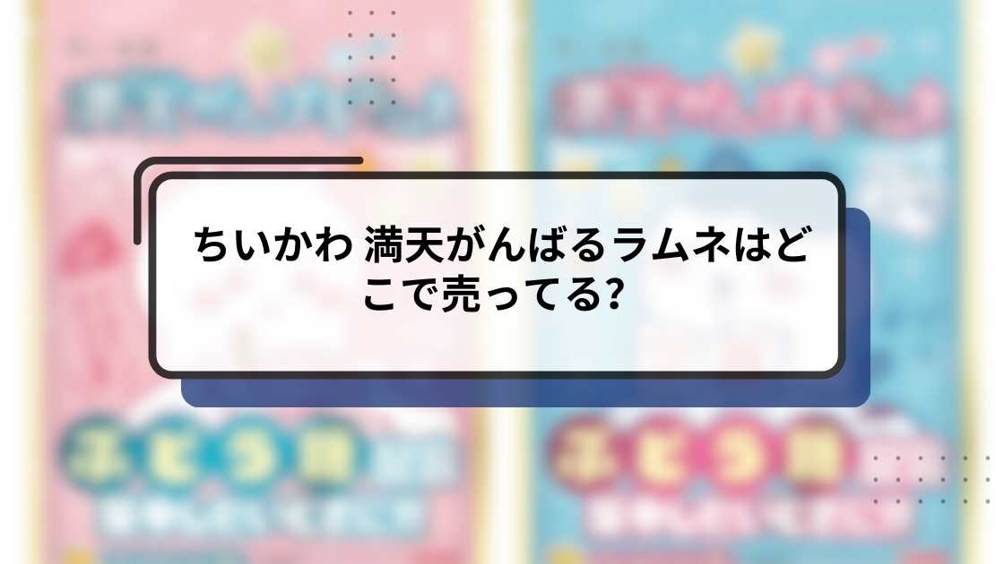 ちいかわ 満天がんばるラムネはどこで売ってる?販売店・予約・再入荷・値段を徹底調査!
