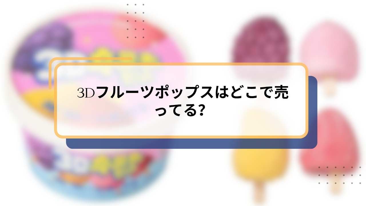 3Dフルーツポップスはどこで売ってる？