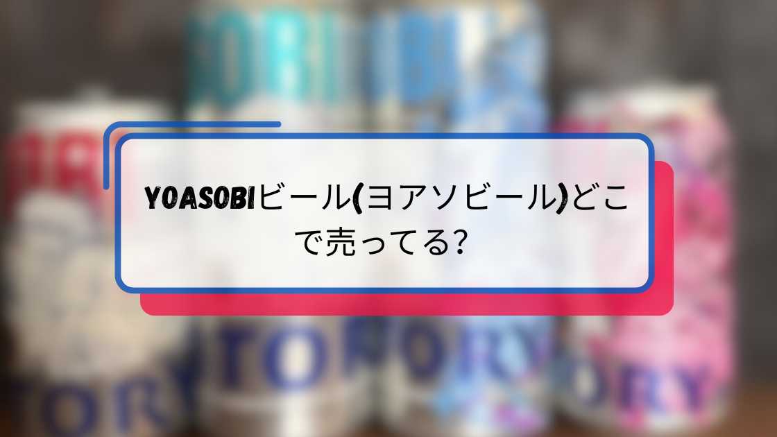 YOASOBIビール(ヨアソビール)どこで売ってる?購入場所と入手方法ガイド