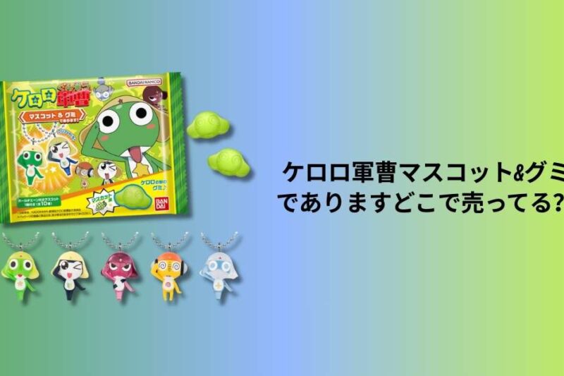 ケロロ軍曹マスコット&グミでありますどこで売ってる？購入場所と入手方法ガイド