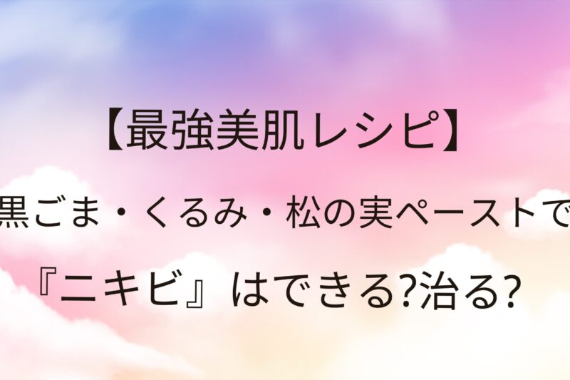 黒ごま・くるみ・松の実ペーストでニキビはできる？治る？2週間試してみた！