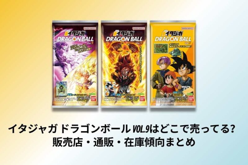 イタジャガ ドラゴンボール vol.9はどこで売ってる？販売店・通販・在庫傾向まとめ
