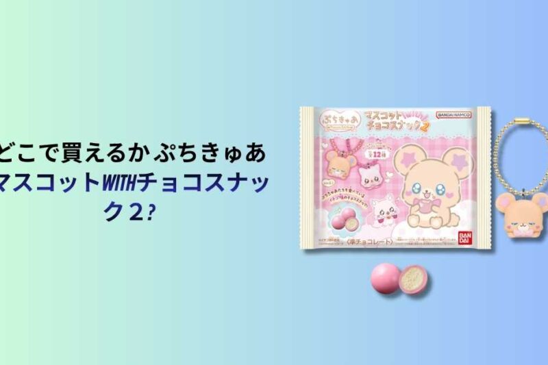 どこで買えるか ぷちきゅあマスコットwithチョコスナック２? 販売店舗一覧と購入方法は？